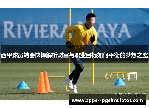 西甲球员转会抉择解析财富与职业目标如何平衡的梦想之路