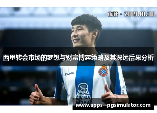 西甲转会市场的梦想与财富博弈策略及其深远后果分析