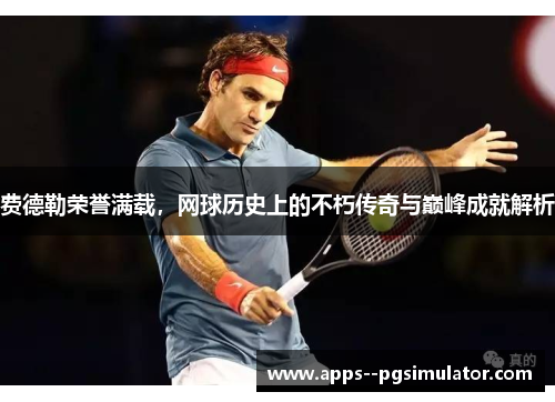 费德勒荣誉满载，网球历史上的不朽传奇与巅峰成就解析