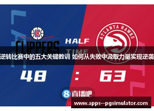 逆转比赛中的五大关键教训 如何从失败中汲取力量实现逆袭