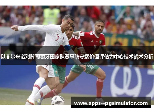 以菲尔米诺对阵葡萄牙国家队赛事防守端价值评估为中心技术战术分析