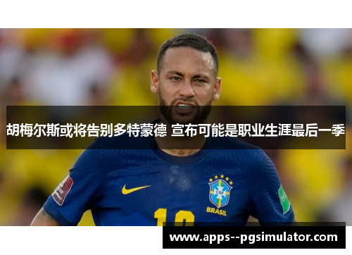 胡梅尔斯或将告别多特蒙德 宣布可能是职业生涯最后一季