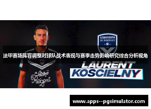 法甲赛场阵容调整对球队战术表现与赛季走势影响研究综合分析视角