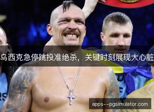 乌西克急停跳投准绝杀，关键时刻展现大心脏